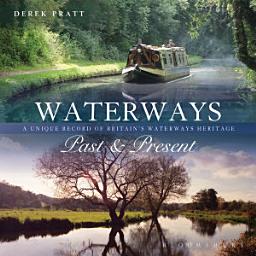 Icon image Waterways Past & Present: A Unique Portrait of Britain's Waterways Heritage, Edition 2