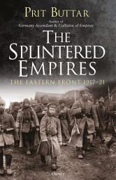 Icon image The Splintered Empires: The Eastern Front 1917–21