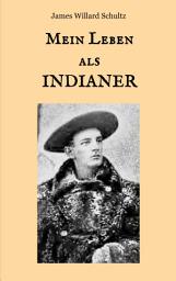 Icon image Mein Leben als Indianer: Die Geschichte einer roten Frau und eines weißen Mannes in den Zelten der Blackfeet