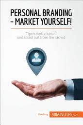 Icon image Personal Branding - Market Yourself!: Tips to sell yourself and stand out from the crowd