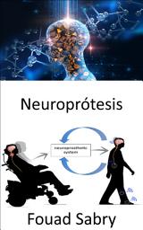 Icon image Neuroprótesis: Sustitución de funciones motoras, sensoriales o cognitivas afectadas por el sistema nervioso por otras nuevas