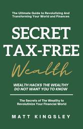 Icon image Secret Tax-Free Wealth: Tax Guide,TAX Strategies,Tax PLANNING,Tax Preparation,Tax Deductions,Tax Credits,Tax Savings,Tax Loopholes, Lower Taxes