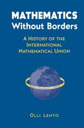 Icon image Mathematics Without Borders: A History of the International Mathematical Union