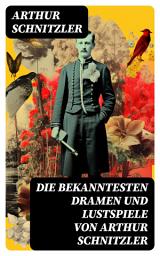 Icon image Die bekanntesten Dramen und Lustspiele von Arthur Schnitzler: Reigen + Liebelei + Die Gefährtin + Anatol + Der einsame Weg + Anatols Grössenwahn...