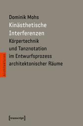 Icon image Kinästhetische Interferenzen: Körpertechnik und Tanznotation im Entwurfsprozess architektonischer Räume