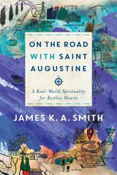 Icon image On the Road with Saint Augustine: A Real-World Spirituality for Restless Hearts