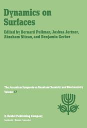 Icon image Dynamics on Surfaces: Proceedings of the Seventeenth Jerusalem Symposium on Quantum Chemistry and Biochemistry Held in Jerusalem, Israel, 30 April - 3 May, 1984