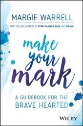 Icon image Make Your Mark: A Guidebook for the Brave Hearted