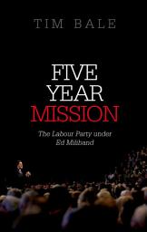 Icon image Five Year Mission: The Labour Party under Ed Miliband