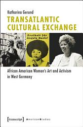 Icon image Transatlantic Cultural Exchange: African American Women's Art and Activism in West Germany