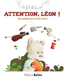 Icon image Attention Léon !: Un accident est si vite arrivé !