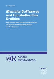 Icon image Mentaler Gallizismus und transkulturelles Erzählen: Fallstudien zu einer französischen Genealogie der hispanoamerikanischen Narrativik im 19. Jahrhundert