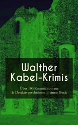 Icon image Walther Kabel-Krimis: Über 100 Kriminalromane & Detektivgeschichten in einem Buch: Vier Tote, Das graue Gespenst, Die Liebespost, Der Ring der Borgia, Der hüpfende Teufel, Der Doppelgänger...