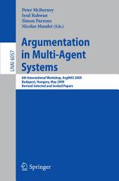 Icon image Argumentation in Multi-Agent Systems: 6th International Workshop, ArgMAS 2009, Budapest, Hungary, May 12, 2009. Revised Selected and Invited Papers