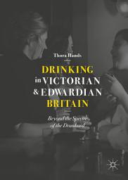 Icon image Drinking in Victorian and Edwardian Britain: Beyond the Spectre of the Drunkard