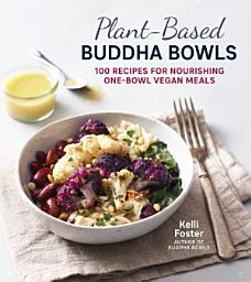 Icon image Plant-Based Buddha Bowls: 100 Recipes for Nourishing One-Bowl Vegan Meals