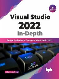 Icon image Visual Studio 2022 In-Depth: Explore the Fantastic Features of Visual Studio 2022 - 2nd Edition