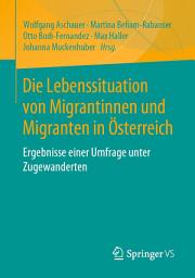 Icon image Die Lebenssituation von Migrantinnen und Migranten in Österreich: Ergebnisse einer Umfrage unter Zugewanderten