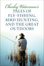 Icon image Charley Waterman's Tales of Fly-Fishing, Wingshooting, and the Great Outdoors