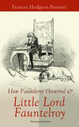 Icon image How Fauntleroy Occurred & Little Lord Fauntleroy (Illustrated Edition): Children's Classic & The Story Behind It