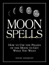 Icon image Moon Spells: How to Use the Phases of the Moon to Get What You Want