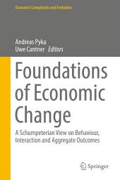 Icon image Foundations of Economic Change: A Schumpeterian View on Behaviour, Interaction and Aggregate Outcomes