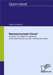 Icon image Wachstumsmarkt China?: Chancen und Risiken für deutsche Automobilkonzerne auf dem chinesischen Markt