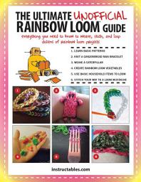 Icon image The Ultimate Unofficial Rainbow Loom® Guide: Everything You Need to Know to Weave, Stitch, and Loop Your Way Through Dozens of Rainbow Loom Projects