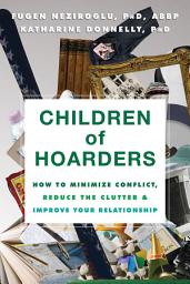 Icon image Children of Hoarders: How to Minimize Conflict, Reduce the Clutter, and Improve Your Relationship