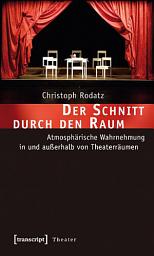 Icon image Der Schnitt durch den Raum: Atmosphärische Wahrnehmung in und außerhalb von Theaterräumen