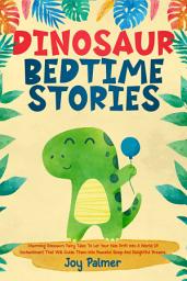 Icon image Dinosaur Bedtime Stories: Charming Dinosaur Fairy Tales To Let Your Kids Drift Into A World Of Enchantment That Will Guide Them Into Peaceful Sleep And Delightful Dreams.