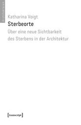 Icon image Sterbeorte: Über eine neue Sichtbarkeit des Sterbens in der Architektur