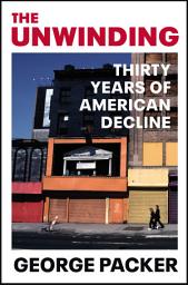 Icon image The Unwinding: Thirty Years of American Decline