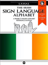 Icon image The Irish Sign Language Alphabet – A Project FingerAlphabet Reference Manual: Letters A-Z, Numbers 0-10, Two Viewing Angles