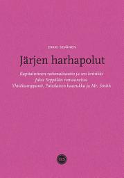 Icon image Järjen harhapolut: Kapitalistinen rationalisaatio ja sen kritiikki Juha Seppälän romaaneissa Yhtiökumppanit, Paholaisen haarukka ja Mr. Smith