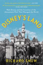 Icon image Disney's Land: Walt Disney and the Invention of the Amusement Park That Changed the World