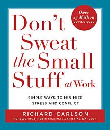 Icon image Don't Sweat the Small Stuff at Work: Simple Ways to Minimize Stress and Conflict