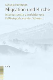 Icon image Migration und Kirche: Interkulturelle Lernfelder und Fallbeispiele aus der Schweiz