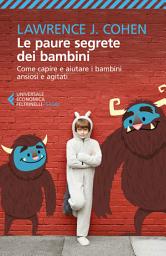 Icon image Le paure segrete dei bambini: Come capire e aiutare i bambini ansiosi e agitati