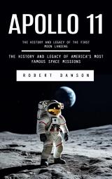 Icon image Apollo 11: The History and Legacy of the First Moon Landing (The History and Legacy of America’s Most Famous Space Missions)