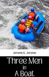 Icon image THREE MEN IN A BOAT: Popular Books by JEROME K. JEROME : All times Bestseller Demanding Books