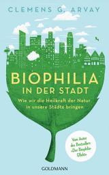 Icon image Biophilia in der Stadt: Wie wir die Heilkraft der Natur in unsere Städte bringen - Vom Autor des Bestsellers 'Der Biophilia-Effekt' - Mit einem Vorwort von Gerald Hüther