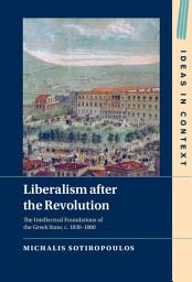 Icon image Liberalism after the Revolution: The Intellectual Foundations of the Greek State, c. 1830–1880