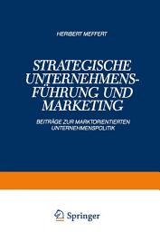 Icon image Strategische Unternehmensführung und Marketing: Beiträge zur Marktorientierten Unternehmenspolitik