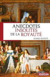 Icon image Anecdotes insolites de la royauté: Anecdotes historiques