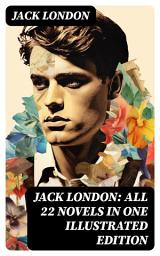 Icon image Jack London: All 22 Novels in One Illustrated Edition: The Call of the Wild, The Sea-Wolf, White Fang, The Iron Heel, Martin Eden, Burning Daylight...