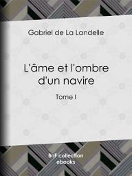 Icon image L'Ame et l'ombre d'un navire: Tome I, Volume 1