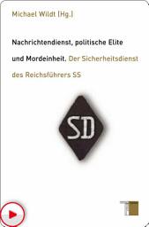 Icon image Nachrichtendienst, politische Elite und Mordeinheit: Der Sicherheitsdienst des Reichsführers SS