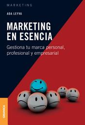 Icon image Marketing en esencia: Gestiona tu marca personal, profesional y empresarial