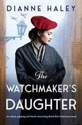 Icon image The Watchmaker's Daughter: An utterly gripping and heart-wrenching World War II historical novel